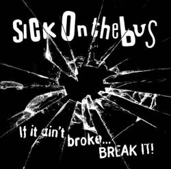 Sick On The Bus : If It Ain't Broke.. Break It !
